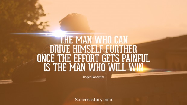 the man who can drive himself further once the effort gets painful is the man who will win   roger bannister 